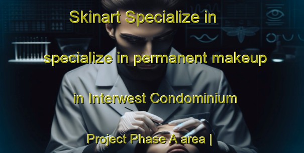 Skinart Specialize in specialize in permanent makeup in Interwest Condominium Project Phase A area | PermanentmakeupTraining | PermanentmakeupClasses | SkinartTraining-United States
